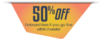 50% Off Onboard fees if you go live within 2 weeks!
